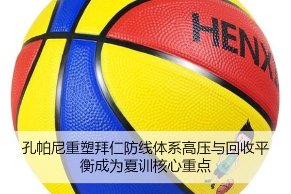 孔帕尼重塑拜仁防线体系高压与回收平衡成为夏训核心重点