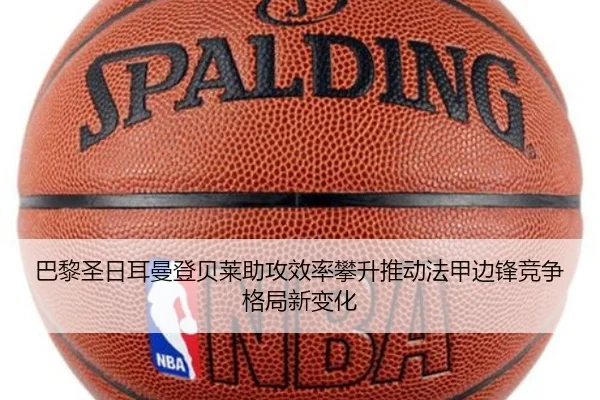 巴黎圣日耳曼登贝莱助攻效率攀升推动法甲边锋竞争格局新变化
